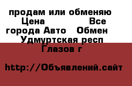 продам или обменяю › Цена ­ 180 000 - Все города Авто » Обмен   . Удмуртская респ.,Глазов г.